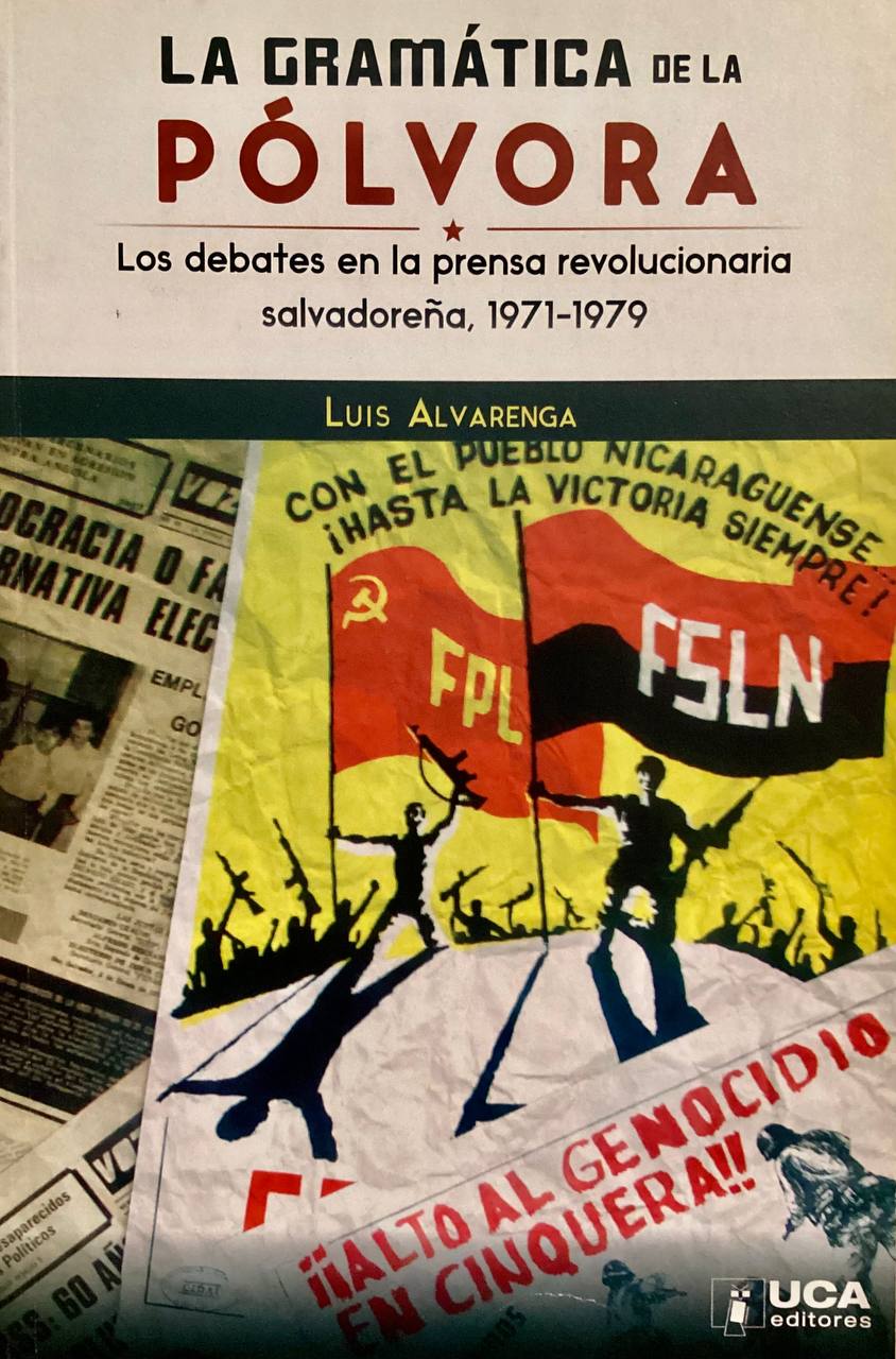La Gramática de la Pólvora - Los debates en la prensa revolucionaria salvadoreña (1971-1979)