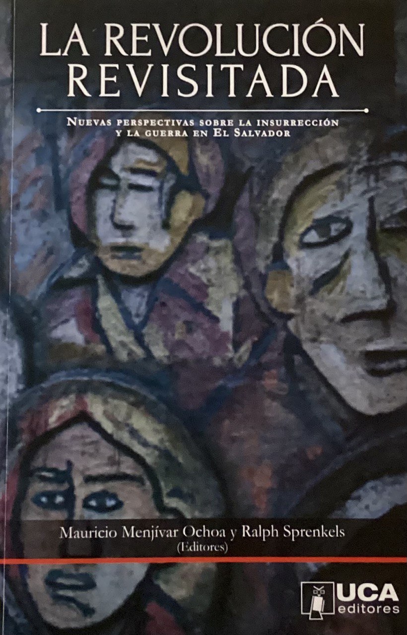 La Revolución revisitada: Nuevas perspectivas sobre la insurrección y la guerra en El Salvador