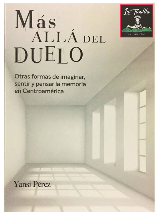 “Más allá del duelo - Otras formas de imaginar, sentir y pensar la memoria en Centroamérica” de Yansi Perez