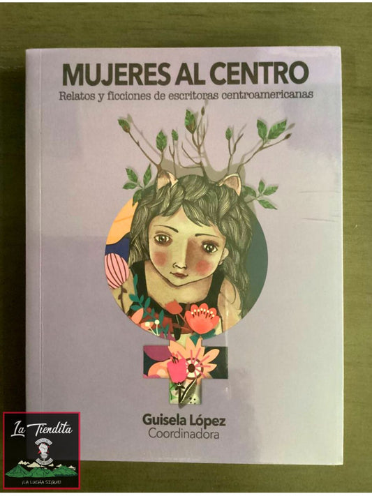“Mujeres al Centro: Relatos y ficciones de escritoras centroamericanas” de Gisela Lopez (coordinadora)