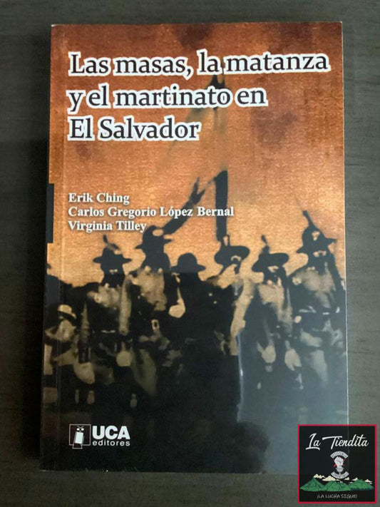 “Las masas, la matanza y el martinato en El Salvador” de Erik Ching, Carlos Gregorio Lopez Bernal y Virginia Tilley