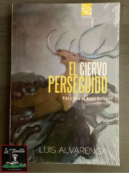 “El ciervo perseguido: Vida y obra de Roque Dalton” de Luis Alvarenga