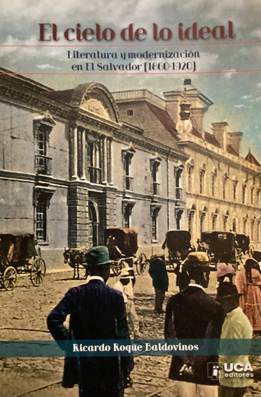 El cielo de lo ideal - Literatura y modernización en El Salvador (1860-1920)