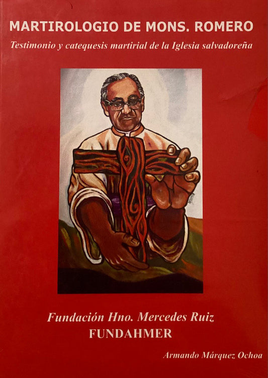 Martirologio de Monseñor Romero - Testimonio y catequesis material de la Iglesia salvadoreña
