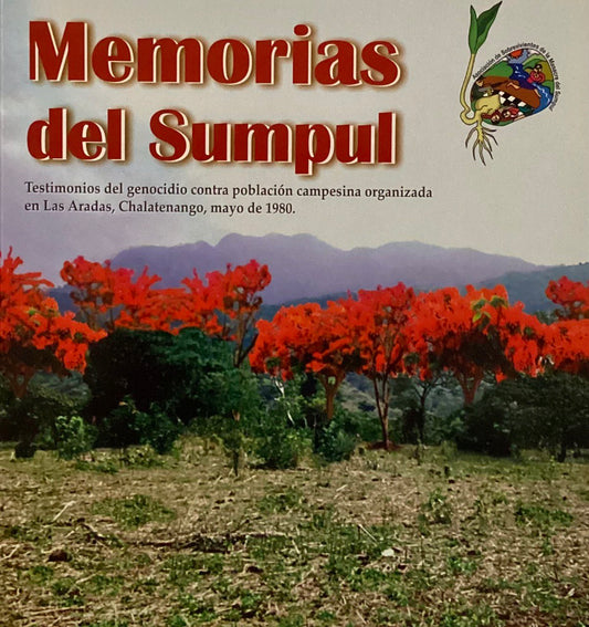 Memorias del Sumpul - Testimonios del genocidio contra población campesina organizada en Las Aradas, Chalatenango, mayo de 1980