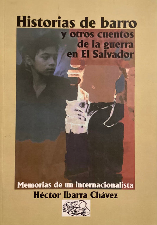 Historias de barro y otros cuentos de la guerra en El Salvador: Memorias de un internacionalista