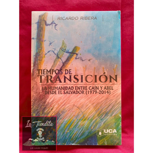 Tiempos de transición - La humanidad entre Caín y Abel desde El Salvador (1979-2014) de Ricardo Ribera