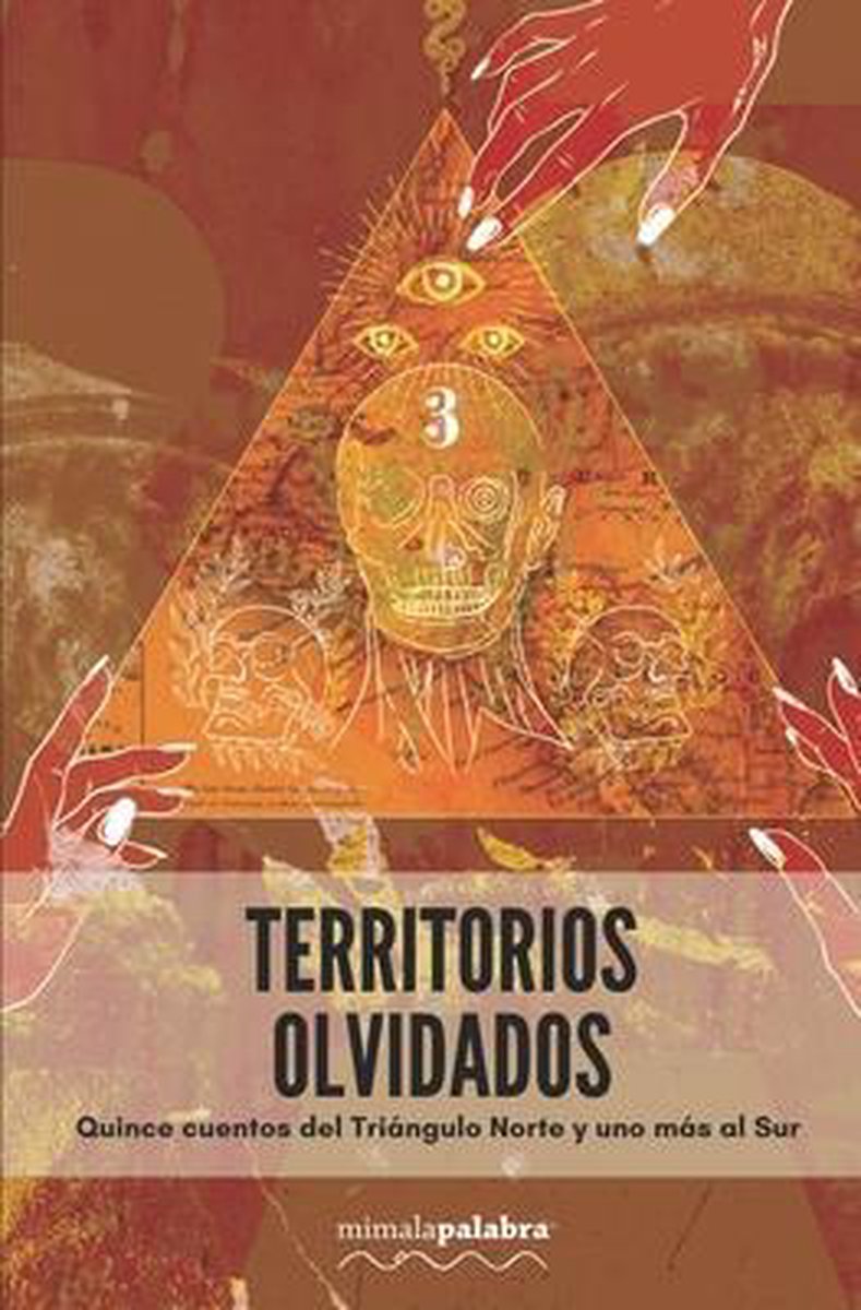 Territorios olvidados: Quince cuentos del triángulo norte y uno más al sur