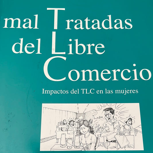 Mal Tratadas del Libre Comercio: Impactos del TLC en las mujeres